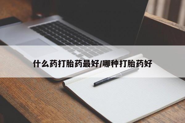卖打胎药的微信什么药打胎药最好/哪种打胎药好