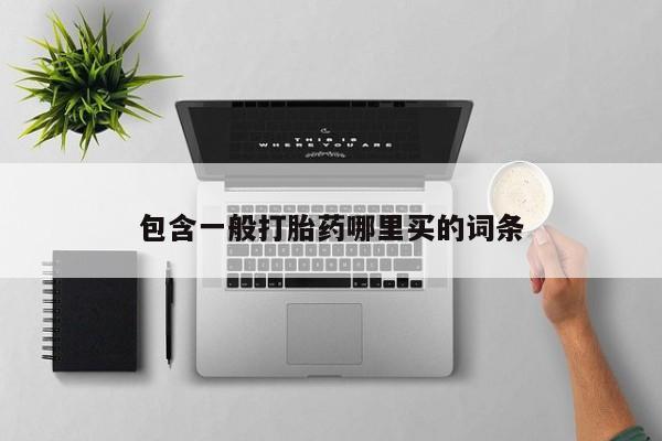 卖打胎药的微信包含一般打胎药哪里买的词条