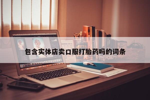 卖打胎药的微信包含实体店卖口服打胎药吗的词条