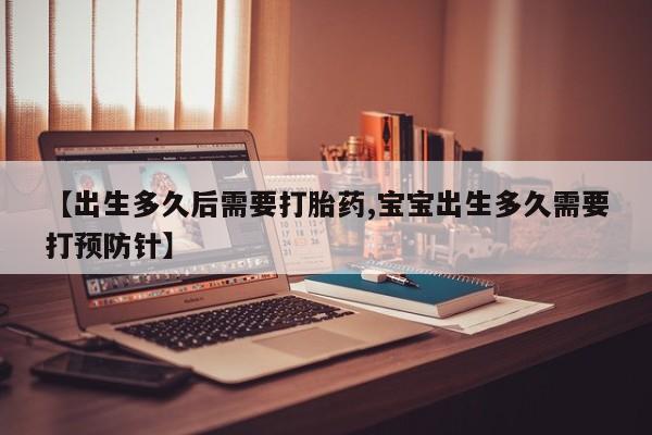 卖打胎药的微信【出生多久后需要打胎药,宝宝出生多久需要打预防针】