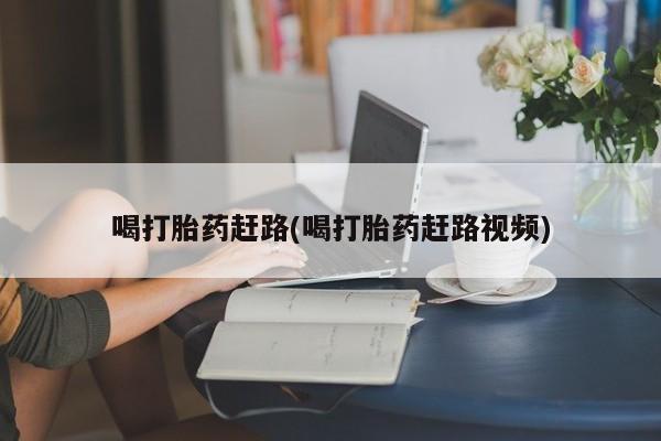 卖打胎药的微信喝打胎药赶路(喝打胎药赶路视频)