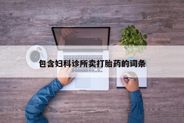卖打胎药的微信包含妇科诊所卖打胎药的词条