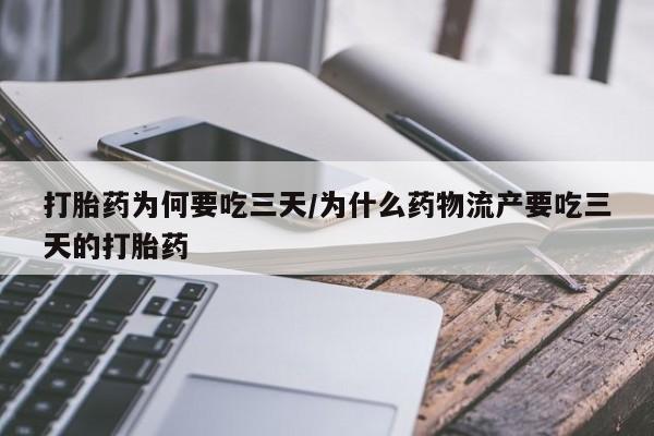 卖打胎药的微信打胎药为何要吃三天/为什么药物流产要吃三天的打胎药