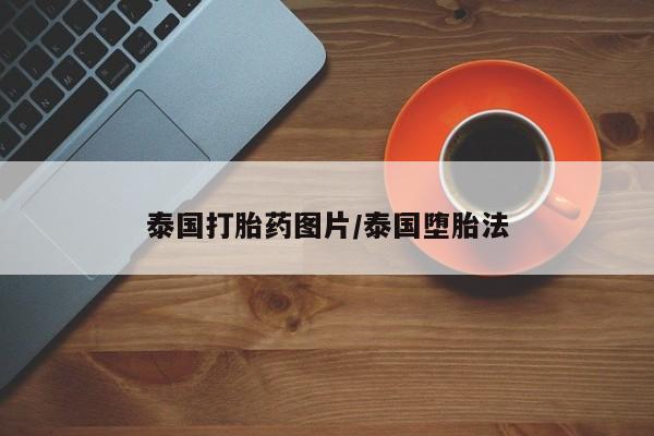 卖打胎药的微信泰国打胎药图片/泰国堕胎法