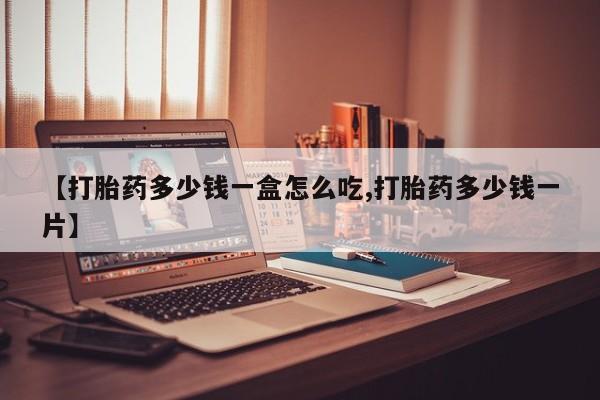 卖打胎药的微信【打胎药多少钱一盒怎么吃,打胎药多少钱一片】